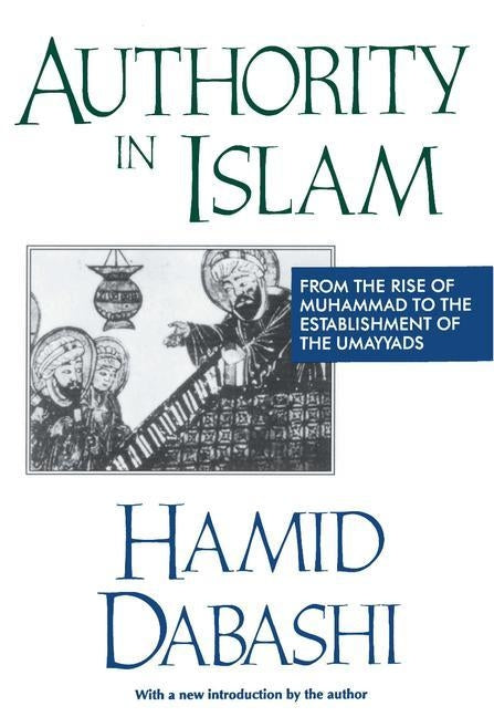 Authority in Islam: From the Rise of Mohammad to the Establishment of the Umayyads by Dabashi, Hamid