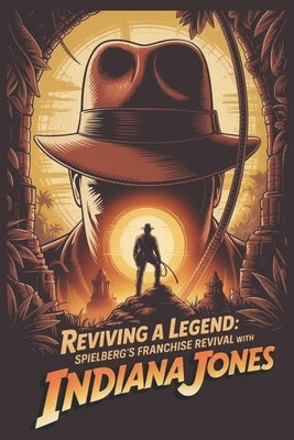 Reviving a Legend: Spielberg's Franchise Revival with Indiana Jones by Johnson, Felix