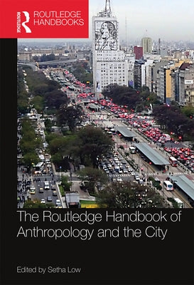 The Routledge Handbook of Anthropology and the City by Low, Setha