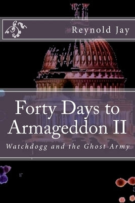 Forty Days to Armageddon II: Watchdogg, & the Ghost Army by Jay, Reynold