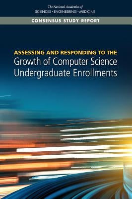 Assessing and Responding to the Growth of Computer Science Undergraduate Enrollments by National Academies of Sciences Engineeri