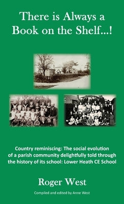 There is Always a Book on the Shelf...!: Country reminiscing: The social evolution of a parish community delightfully told through the history of its by West, Roger