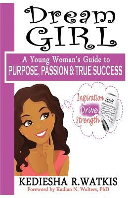 Dream GIRL: A Young Woman's Guide to Purpose, Passion & True Success by Walters, Kadian N.