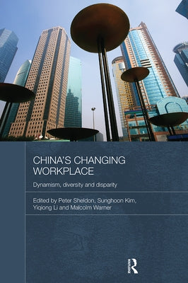 China's Changing Workplace: Dynamism, diversity and disparity by Sheldon, Peter