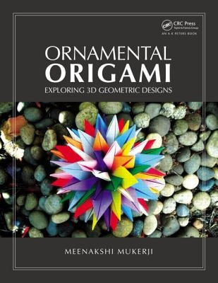 Ornamental Origami: Exploring 3D Geometric Designs by Mukerji, Meenakshi