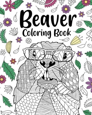 Beaver Coloring Book: Adult Coloring Books for Beaver Lovers, Beaver Patterns Mandala and Relaxing by Paperland