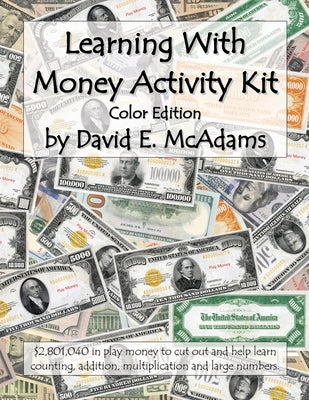 Learning With Money Activity Kit: $2,801,040 in play money to cut out and help learn counting, addition, multiplication and large numbers. by McAdams, David E.