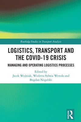 Logistics, Transport and the Covid-19 Crisis: Managing and Operating Logistics Processes by Woźniak, Jacek