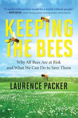Keeping the Bees: Why All Bees Are at Risk and What We Can Do to Save Them by Packer, Laurence