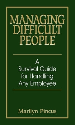 Managing Difficult People: A Survival Guide for Handling Any Employee by Pincus, Marilyn