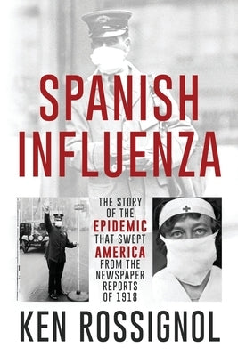 SPANISH INFLUENZA - The Story of the Epidemic That Swept America From the Newspaper Reports of 1918 by Mackey, Elizabeth