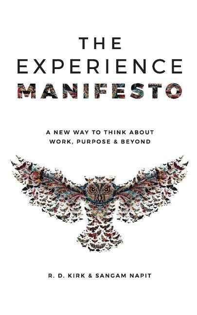 The Experience Manifesto: A new way to think about work, purpose & beyond by Kirk, R. D.