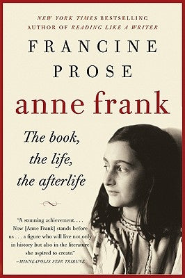 Anne Frank: The Book, the Life, the Afterlife by Prose, Francine