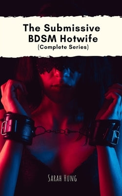 The Submissive BDSM Hotwife (Complete Series) by Hung, Sarah
