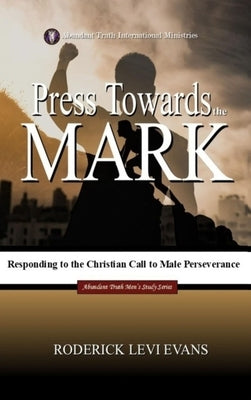 Press Towards the Mark: Responding to the Christian Call to Male Perseverance by Evans, Roderick Levi