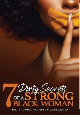 7 Dirty Secrets of A Strong Black Woman by Alexander, Rhonda