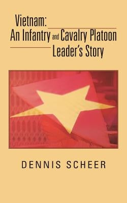 Vietnam: An Infantry and Cavalry Platoon Leader's Story by Scheer, Dennis
