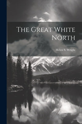 The Great White North by Wright, Helen S.