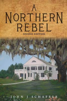 A Northern Rebel by Schaffer, John J.