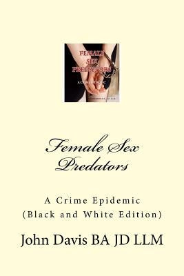 Female Sex Predators: : A Crime Epidemic by Davis Ba Jd LLM, John