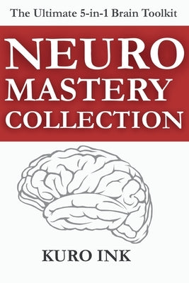 Neuro Mastery Collection: 5 Brain-Based Books and More Than 100+ Tools to Sell, Lead, Market, Work Smarter, and Build Lasting Habits by Ink, Kuro