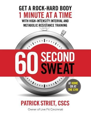 60-Second Sweat: Get a Rock Hard Body 1 Minute at a Time by Striet, Patrick