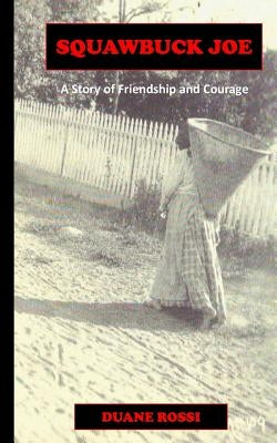 Squawbuck Joe - A Story of Friendship and Courage by Rossi, Duane