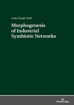 Morphogenesis of Industrial Symbiotic Networks by Dzajic Ursič, Erika