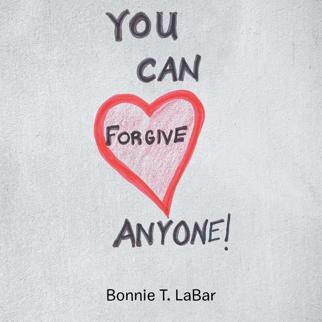 You Can Forgive Anyone! by Labar, Bonnie T.
