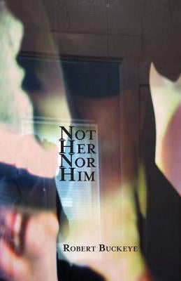 Not Her Nor Him by Buckeye, Robert