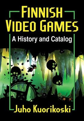 Finnish Video Games: A History and Catalog by Kuorikoski, Juho