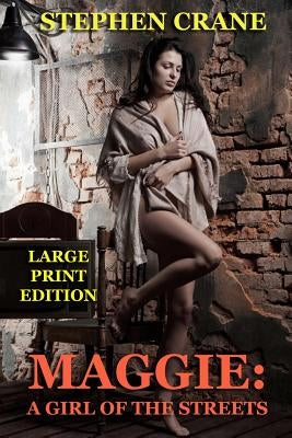 Maggie: A Girl of the Streets - Large Print Edition by Crane, Stephen