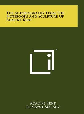 The Autobiography From The Notebooks And Sculpture Of Adaline Kent by Kent, Adaline