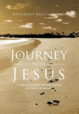 A Journey With Jesus: A collection of poems and songs inspired by God for the journey by Short, Rosemary Bailey