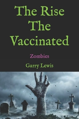 The Rise the Vaccinated: Zombies by Lewis, Garry