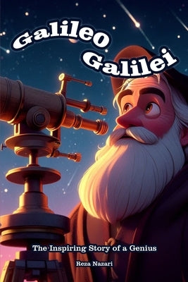 Galileo Galilei: The Inspiring Story of a Genius by Nazari, Reza