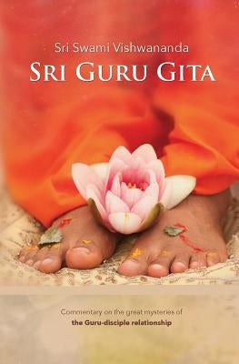 Sri Guru Gita: Commentary on the great mysteries of the Guru Disciple Relationship by Vishwananda, Swami