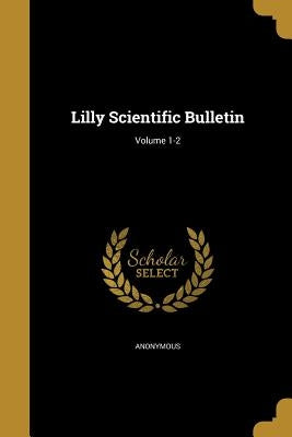Lilly Scientific Bulletin; Volume 1-2 by Anonymous