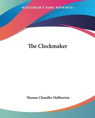 The Clockmaker by Haliburton, Thomas Chandler