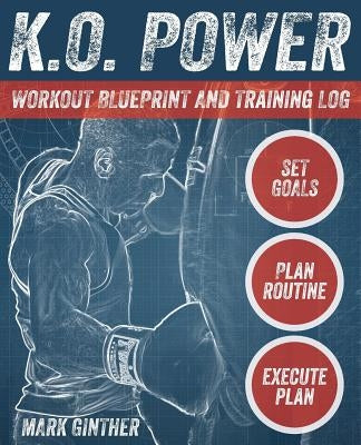 K.O. Power Workout Blueprint and Training Log by Ginther, Mark