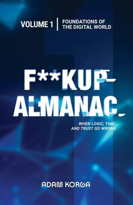 Fuckup Almanac Volume 1: Foundations of the Digital World by Korga, Adam