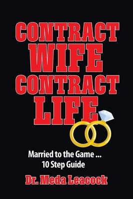 Contract Wife, Contract Life: Married To The Game... 10 Step Guide by Leacock, Meda