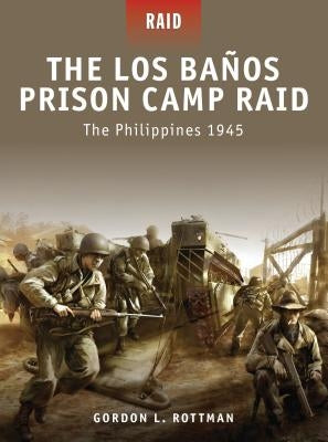 The Los Banos Prison Camp Raid: The Philippines 1945 by Rottman, Gordon L.