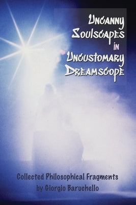 Uncanny Soulscapes in Uncustomary Dreamscope: Collected Philosophical Fragments by Baruchello, Giorgio