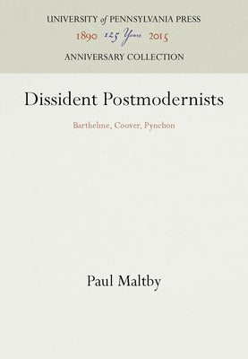 Dissident Postmodernists: Barthelme, Coover, Pynchon by Maltby, Paul
