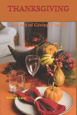Thanksgiving: The Act of Giving Thanks by Lang, William