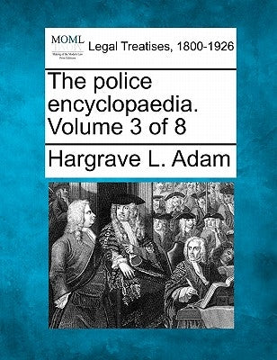 The Police Encyclopaedia. Volume 3 of 8 by Adam, Hargrave L.
