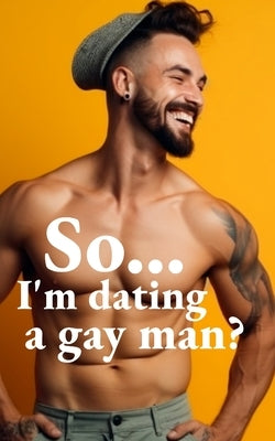So... I'm dating a gay man?: What to do when you discover you have a gay boyfriend. by Publishing, Southern