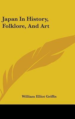 Japan In History, Folklore, And Art by Griffis, William Elliot