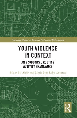 Youth Violence in Context: An Ecological Routine Activity Framework by Ahlin, Eileen M.
